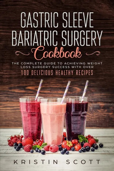 Gastric Sleeve Bariatric Surgery Cookbook: The Complete Guide to Achieving Weight Loss Surgery Success with Over 100 Healthy Delicious Recipes - Paperback