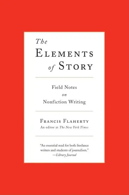 The Elements of Story: Field Notes on Nonfiction Writing - Paperback