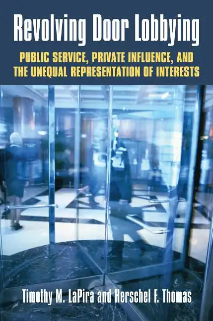 Revolving Door Lobbying: Public Service, Private Influence, and the Unequal Representation of Interests - Hardcover