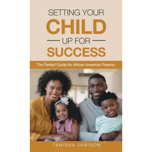 Setting Your Child Up for Success: The Perfect Guide for African American Parents - Hardcover