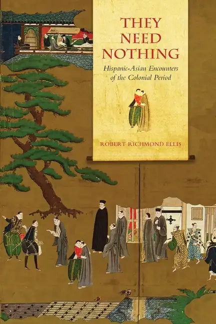 They Need Nothing: Hispanic-Asian Encounters of the Colonial Period - Paperback