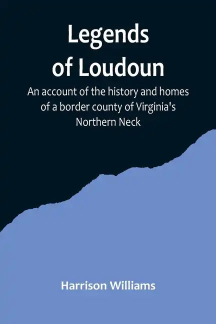 Legends of Loudoun;An account of the history and homes of a border county of Virginia's Northern Neck - Paperback