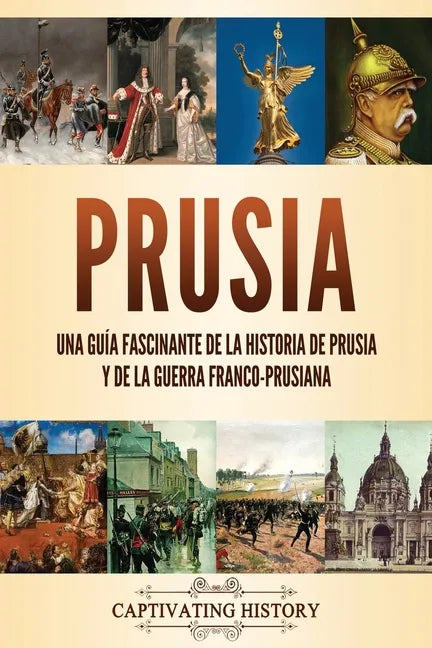 Prusia: Una guía fascinante de la historia de Prusia y de la guerra franco-prusiana - Paperback