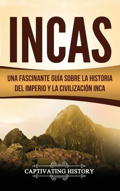 Incas: Una Fascinante Guía sobre la Historia del Imperio y la Civilización Inca - Hardcover