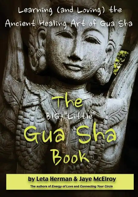 The BIG "Little" Gua Sha Book: Learning (and Loving) the Ancient Healing Art of Gua Sha - Paperback