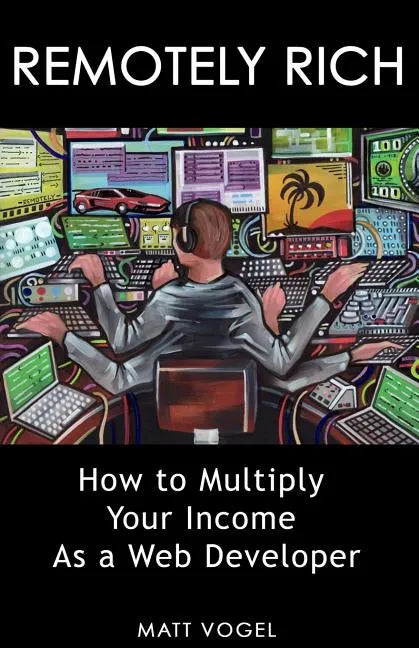Remotely Rich: Make $450K a Year as a Web Developer - Paperback