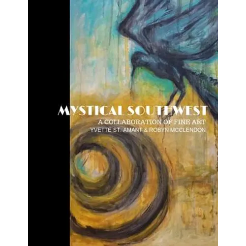 Mystical Southwest: A Collaboration of Fine Art by Yvette St.Amant & Robyn McClendon - Paperback