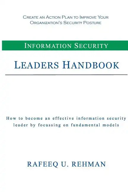 Information Security Leaders Handbook: How To Be An Effective Information Security Leader By Focusing On Fundamental Models - Paperback