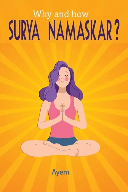 Why and how SURYA NAMASKAR?: Easy - Effective - YOGA Practice - Paperback