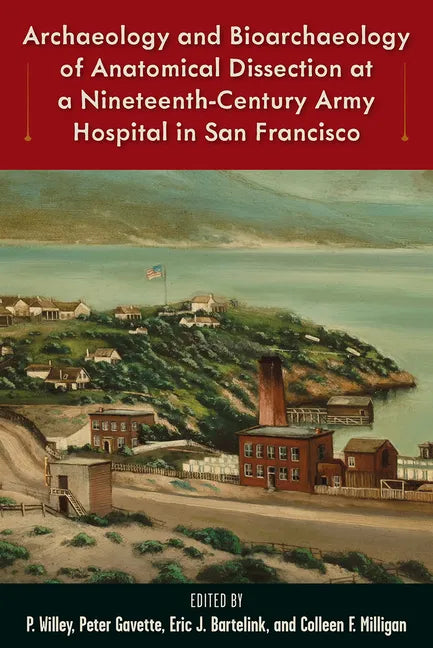 Archaeology and Bioarchaeology of Anatomical Dissection at a Nineteenth-Century Army Hospital in San Francisco - Hardcover