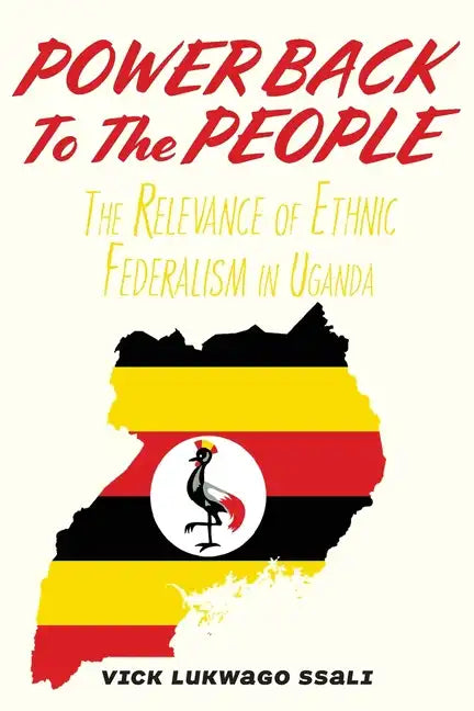 Power Back to the People: The Relevance of Ethnic Federalism in Uganda - Paperback