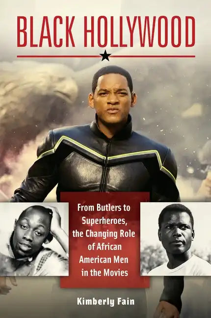 Black Hollywood: From Butlers to Superheroes, the Changing Role of African American Men in the Movies - Hardcover