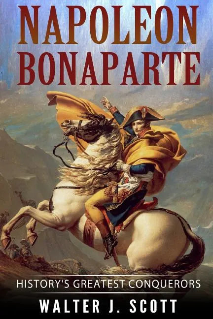 Napoleon Bonaparte: History's Greatest Conquerors - Paperback