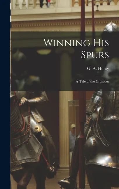 Winning His Spurs: A Tale of the Crusades - Hardcover