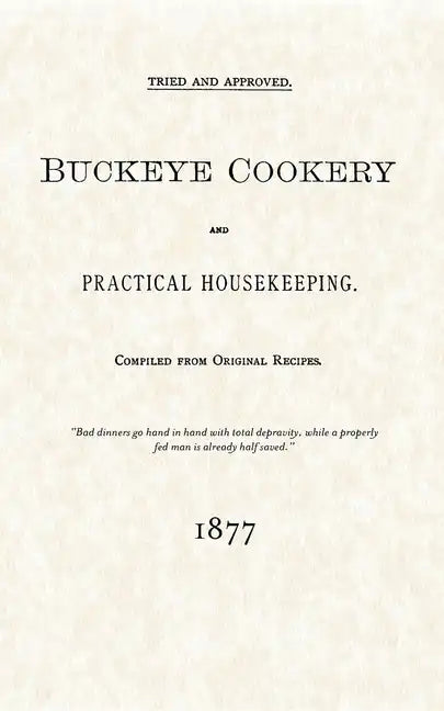 Buckeye Cookery and Practical Housekeeping: Tried and Approved, Compiled from Original Recipes - Paperback