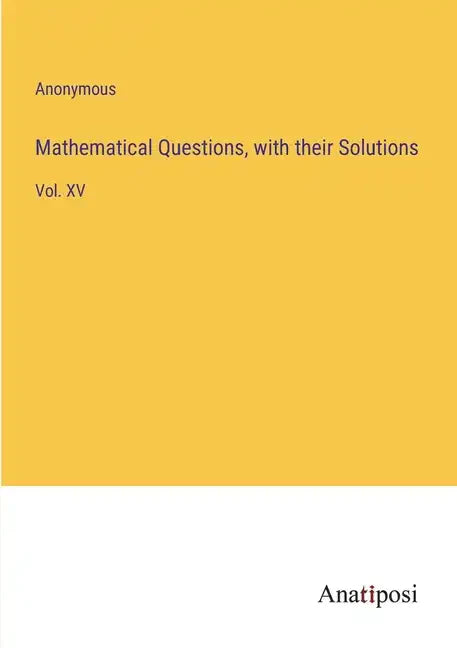 Mathematical Questions, with their Solutions: Vol. XV - Paperback