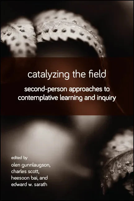 Catalyzing the Field: Second-Person Approaches to Contemplative Learning and Inquiry - Paperback