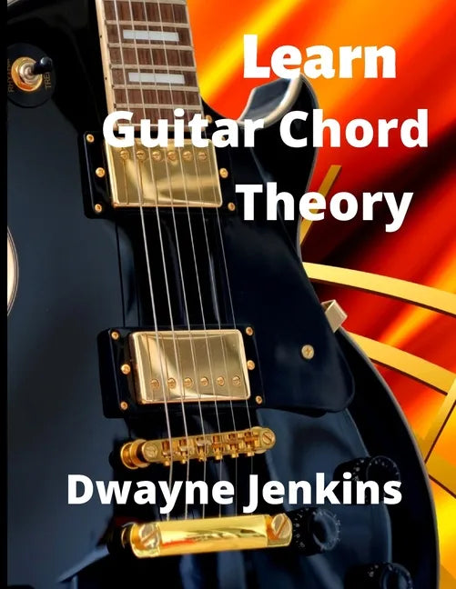 Learn Guitar Chord Theory: A comprehensive course on building guitar chords - Paperback