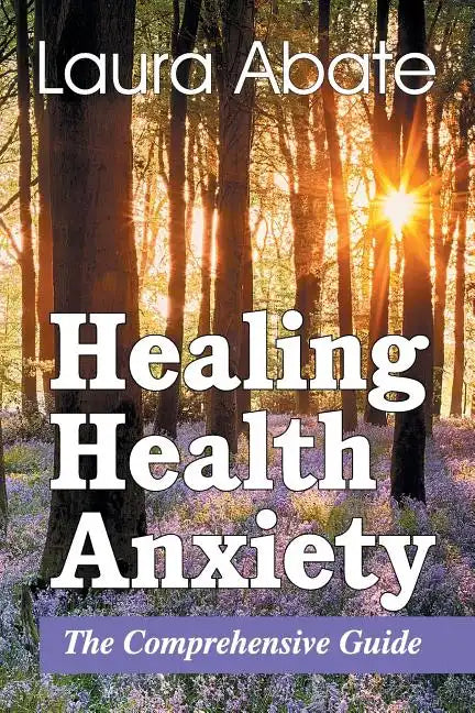 Healing Health Anxiety: The Comprehensive Guide - Paperback
