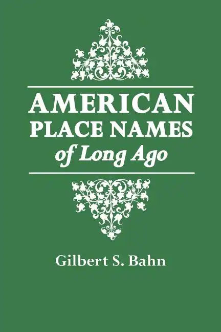 American Place Names of Long Ago. a Republication of the Index to Cram's Unrivaled Atlas of the World as Based on the Census of 1890 - Paperback