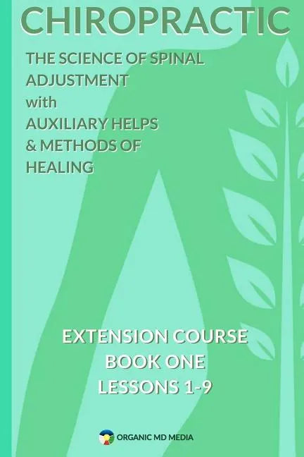 Chiropractic - The Science of Spinal Adjustment, Book 1: 1916 Extension Course in Chiropractic from American University - Paperback