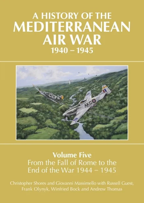 A History of the Mediterranean Air War, 1940-1945: Volume 5 - From the Fall of Rome to the End of the War 1944-1945 - Hardcover