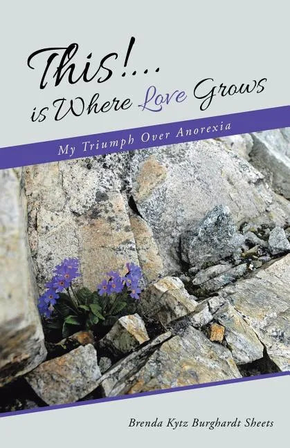 This!...is Where Love Grows: My Triumph Over Anorexia - Paperback