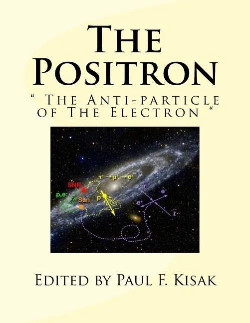 The Positron: " The Anti-particle of The Electron " - Paperback