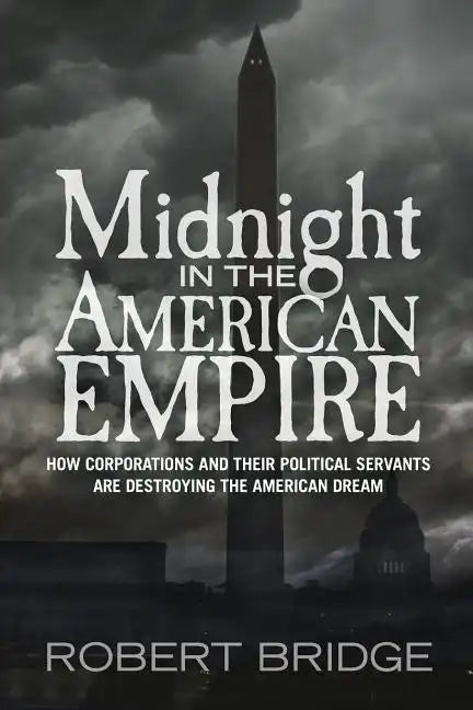 Midnight in the American Empire: How Corporations and Their Political Servants are Destroying the American Dream - Paperback