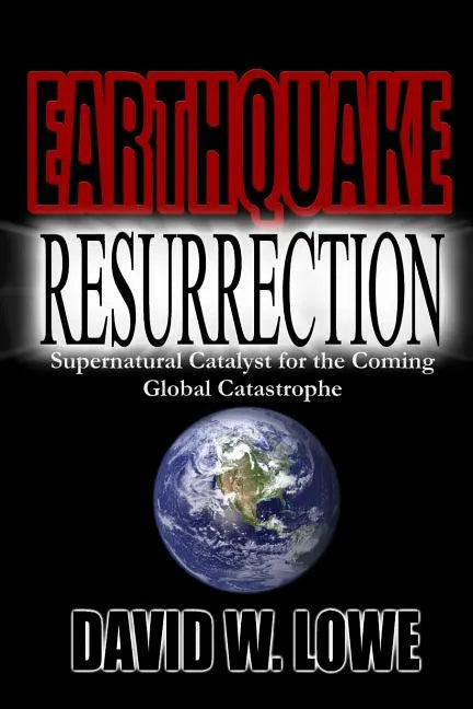 Earthquake Resurrection: Supernatural Catalyst for the Coming Global Catastrophe - Paperback