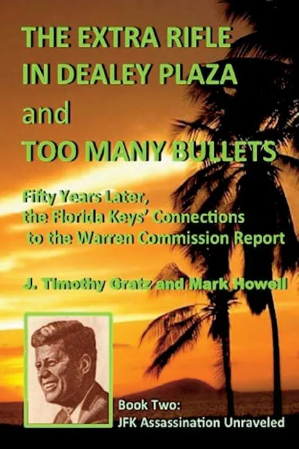 The Extra Rifle in Dealey Plaza and Too Many Bullets: Fifty Years Later, the Florida Keys' Connections to the Warren Commission Report - Paperback
