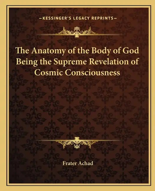 The Anatomy of the Body of God Being the Supreme Revelation of Cosmic Consciousness - Paperback