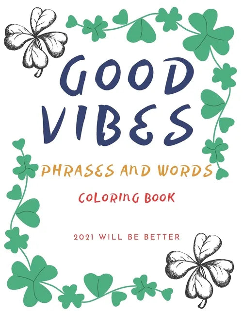 Good Vibes Pharses And Words Coloring Book 2021 Will Be Better: Positive Energy Words Activites Relax And Stress Releve For Sad Teens - Paperback