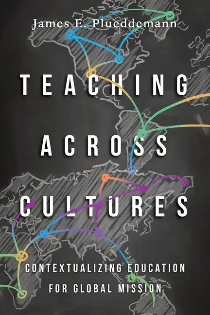 Teaching Across Cultures: Contextualizing Education for Global Mission - Paperback