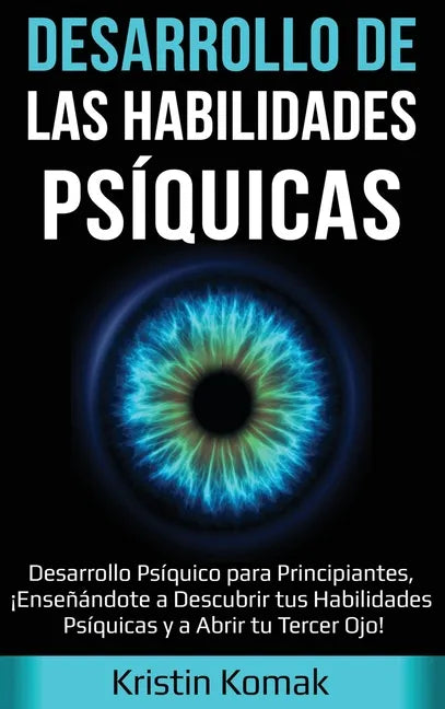 Desarrollo de las Habilidades Psíquicas: Desarrollo Psíquico para Principiantes, ¡Enseñándote a Descubrir tus Habilidades Psíquicas y a Abrir tu Terce - Hardcover