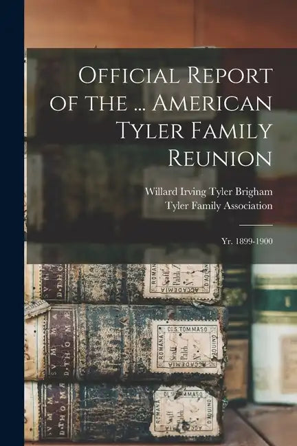 Official Report of the ... American Tyler Family Reunion: Yr. 1899-1900 - Paperback