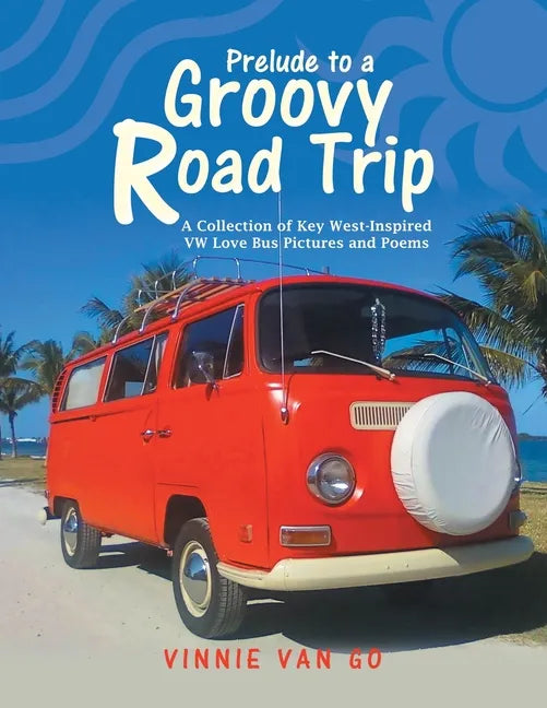 Prelude to a Groovy Road Trip: A Collection of Key West-Inspired Vw Love Bus Pictures and Poems - Paperback