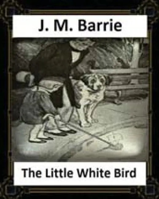 The Little White Bird (1902) by J. M. Barrie - Paperback