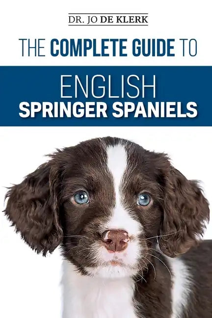 The Complete Guide to English Springer Spaniels: Learn the Basics of Training, Nutrition, Recall, Hunting, Grooming, Health Care and more - Paperback