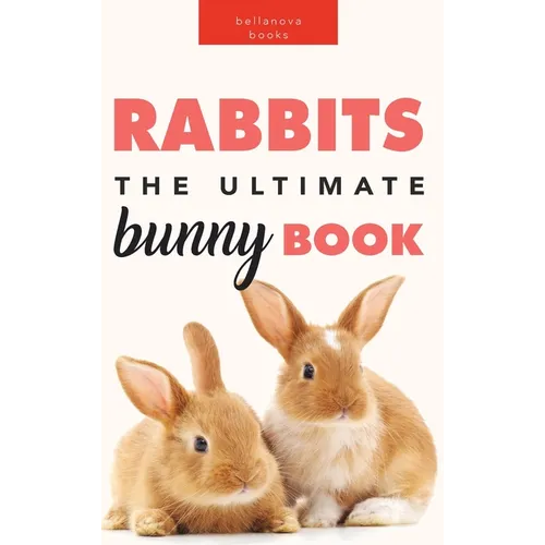 Rabbits: The Ultimate Bunny Book for Kids:100+ Amazing Rabbit Facts, Photos, Species Guide & More - Hardcover