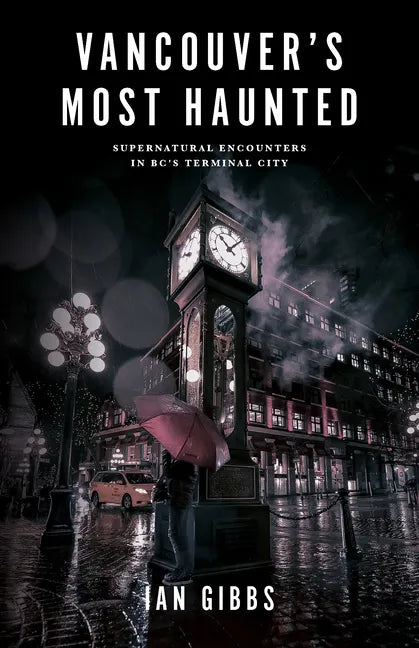 Vancouver's Most Haunted: Supernatural Encounters in Bc's Terminal City - Paperback