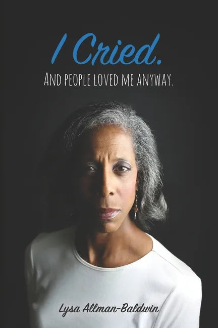 I Cried: And People Loved Me Anyway. - Paperback