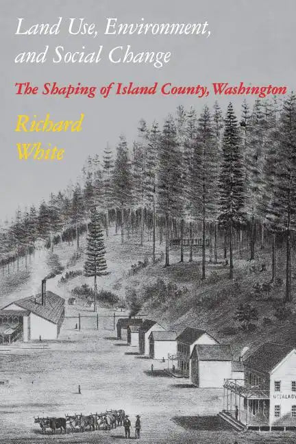 Land Use, Environment, and Social Change: The Shaping of Island County, Washington - Paperback