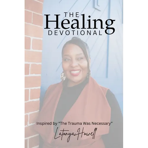 The Healing Devotional: Inspired by "The Trauma Was Necessary" Inspired by "The Trauma Was Necessary" Devotional Insights from The Trauma Was - Paperback