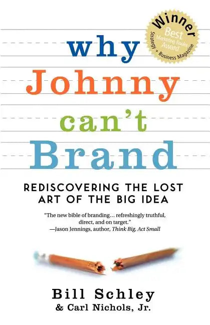 Why Johnny Can't Brand: Rediscovering the Lost Art of the Big Idea - Paperback