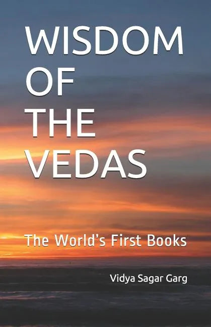 Wisdom of the Vedas: The World's First Books - Paperback