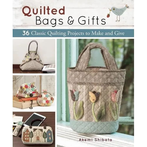 Quilted Bags and Gifts: 36 Classic Quilting Projects to Make and Give - Paperback