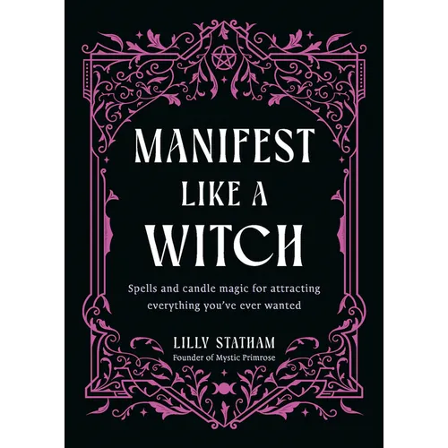Manifest Like a Witch: Spells and Candle Magic for Attracting Everything Youve Ever Wanted - Hardcover