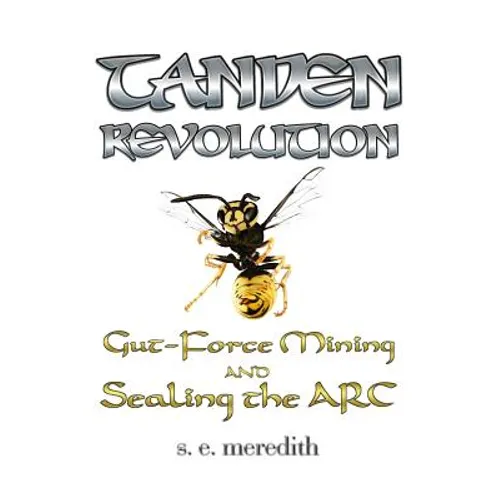 Tanden Revolution: Gut-Force Mining and Sealing the ARC - Paperback