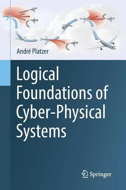Logical Foundations of Cyber-Physical Systems - Paperback